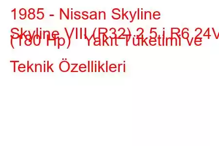 1985 - Nissan Skyline
Skyline VIII (R32) 2.5 i R6 24V (180 Hp) Yakıt Tüketimi ve Teknik Özellikleri
