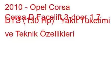 2010 - Opel Corsa
Corsa D Facelift 3-door 1.7 DTS (130 Hp) Yakıt Tüketimi ve Teknik Özellikleri