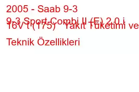 2005 - Saab 9-3
9-3 Sport Combi II (E) 2.0 i 16V t (175) Yakıt Tüketimi ve Teknik Özellikleri