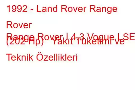 1992 - Land Rover Range Rover
Range Rover I 4.3 Vogue LSE (202 Hp) Yakıt Tüketimi ve Teknik Özellikleri