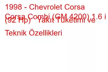 1998 - Chevrolet Corsa
Corsa Combi (GM 4200) 1.6 i (92 Hp) Yakıt Tüketimi ve Teknik Özellikleri