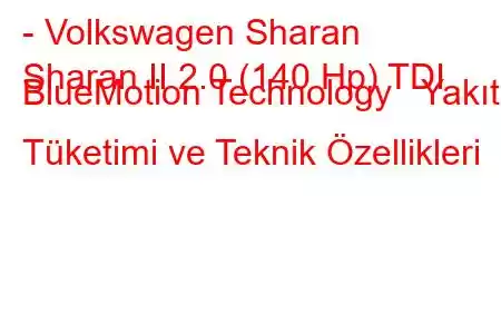 - Volkswagen Sharan
Sharan II 2.0 (140 Hp) TDI BlueMotion Technology Yakıt Tüketimi ve Teknik Özellikleri