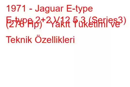 1971 - Jaguar E-type
E-type 2+2 V12 5.3 (Series3) (276 Hp) Yakıt Tüketimi ve Teknik Özellikleri