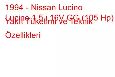 1994 - Nissan Lucino
Lucino 1.5 i 16V GG (105 Hp) Yakıt Tüketimi ve Teknik Özellikleri