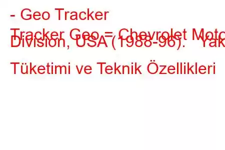 - Geo Tracker
Tracker Geo = Chevrolet Motor Division, USA (1988-96). Yakıt Tüketimi ve Teknik Özellikleri