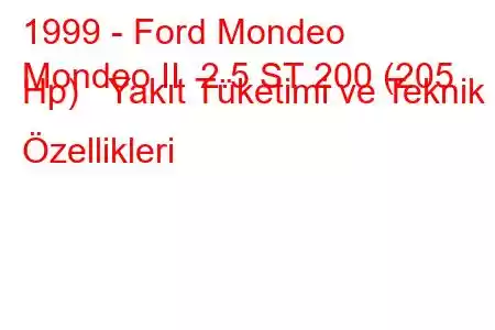 1999 - Ford Mondeo
Mondeo II 2.5 ST 200 (205 Hp) Yakıt Tüketimi ve Teknik Özellikleri