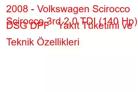 2008 - Volkswagen Scirocco
Scirocco 3rd 2.0 TDI (140 Hp) DSG DPF Yakıt Tüketimi ve Teknik Özellikleri