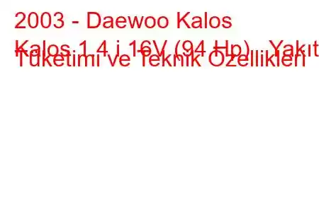 2003 - Daewoo Kalos
Kalos 1.4 i 16V (94 Hp) Yakıt Tüketimi ve Teknik Özellikleri