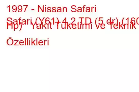 1997 - Nissan Safari
Safari (Y61) 4.2 TD (5 dr) (160 Hp) Yakıt Tüketimi ve Teknik Özellikleri