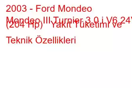 2003 - Ford Mondeo
Mondeo III Turnier 3.0 i V6 24V (204 Hp) Yakıt Tüketimi ve Teknik Özellikleri