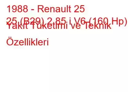 1988 - Renault 25
25 (B29) 2.85 i V6 (160 Hp) Yakıt Tüketimi ve Teknik Özellikleri