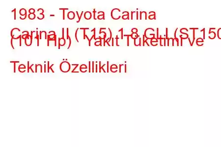 1983 - Toyota Carina
Carina II (T15) 1.8 GLI (ST150) (101 Hp) Yakıt Tüketimi ve Teknik Özellikleri