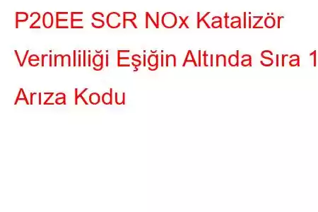 P20EE SCR NOx Katalizör Verimliliği Eşiğin Altında Sıra 1 Arıza Kodu