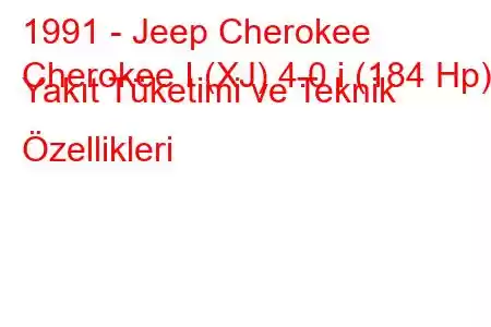 1991 - Jeep Cherokee
Cherokee I (XJ) 4.0 i (184 Hp) Yakıt Tüketimi ve Teknik Özellikleri