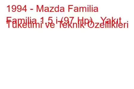 1994 - Mazda Familia
Familia 1.5 i (97 Hp) Yakıt Tüketimi ve Teknik Özellikleri