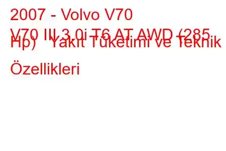 2007 - Volvo V70
V70 III 3.0i T6 AT AWD (285 Hp) Yakıt Tüketimi ve Teknik Özellikleri