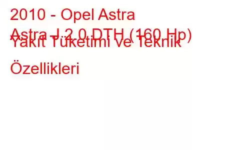 2010 - Opel Astra
Astra J 2.0 DTH (160 Hp) Yakıt Tüketimi ve Teknik Özellikleri