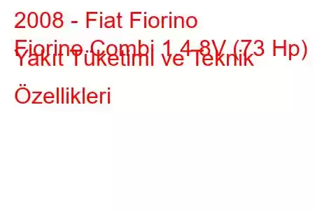 2008 - Fiat Fiorino
Fiorino Combi 1.4 8V (73 Hp) Yakıt Tüketimi ve Teknik Özellikleri