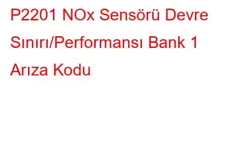 P2201 NOx Sensörü Devre Sınırı/Performansı Bank 1 Arıza Kodu