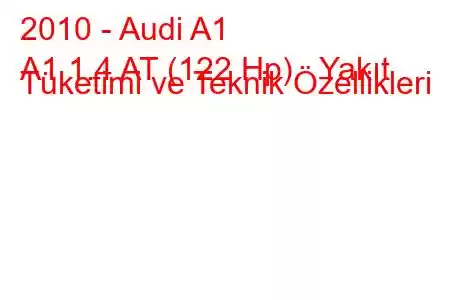 2010 - Audi A1
A1 1.4 AT (122 Hp) Yakıt Tüketimi ve Teknik Özellikleri