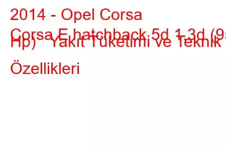 2014 - Opel Corsa
Corsa E hatchback 5d 1.3d (95 Hp) Yakıt Tüketimi ve Teknik Özellikleri