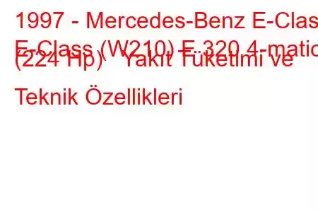 1997 - Mercedes-Benz E-Class
E-Class (W210) E 320 4-matic (224 Hp) Yakıt Tüketimi ve Teknik Özellikleri