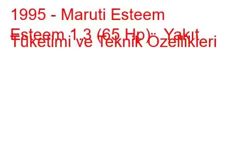 1995 - Maruti Esteem
Esteem 1.3 (65 Hp) Yakıt Tüketimi ve Teknik Özellikleri