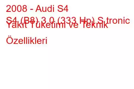 2008 - Audi S4
S4 (B8) 3.0 (333 Hp) S tronic Yakıt Tüketimi ve Teknik Özellikleri