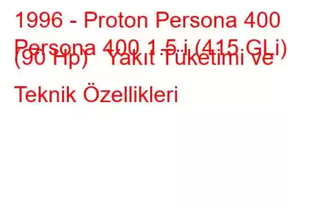 1996 - Proton Persona 400
Persona 400 1.5 i (415 GLi) (90 Hp) Yakıt Tüketimi ve Teknik Özellikleri