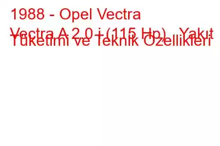 1988 - Opel Vectra
Vectra A 2.0 i (115 Hp) Yakıt Tüketimi ve Teknik Özellikleri