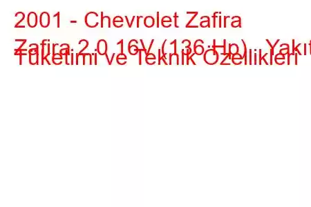 2001 - Chevrolet Zafira
Zafira 2.0 16V (136 Hp) Yakıt Tüketimi ve Teknik Özellikleri