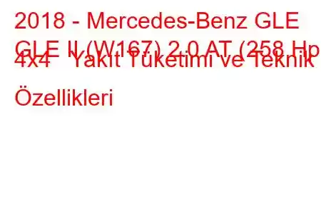 2018 - Mercedes-Benz GLE
GLE II (W167) 2.0 AT (258 Hp) 4x4 Yakıt Tüketimi ve Teknik Özellikleri