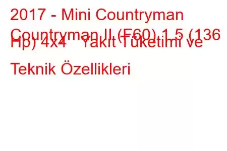 2017 - Mini Countryman
Countryman II (F60) 1.5 (136 Hp) 4x4 Yakıt Tüketimi ve Teknik Özellikleri