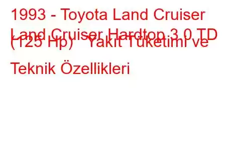 1993 - Toyota Land Cruiser
Land Cruiser Hardtop 3.0 TD (125 Hp) Yakıt Tüketimi ve Teknik Özellikleri