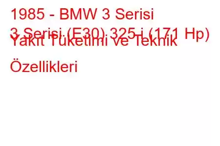 1985 - BMW 3 Serisi
3 Serisi (E30) 325 i (171 Hp) Yakıt Tüketimi ve Teknik Özellikleri