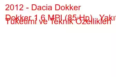 2012 - Dacia Dokker
Dokker 1.6 MPI (85 Hp) Yakıt Tüketimi ve Teknik Özellikleri