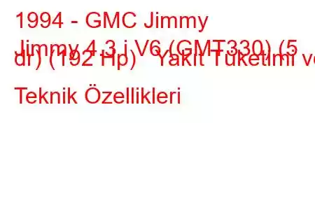 1994 - GMC Jimmy
Jimmy 4.3 i V6 (GMT330) (5 dr) (192 Hp) Yakıt Tüketimi ve Teknik Özellikleri