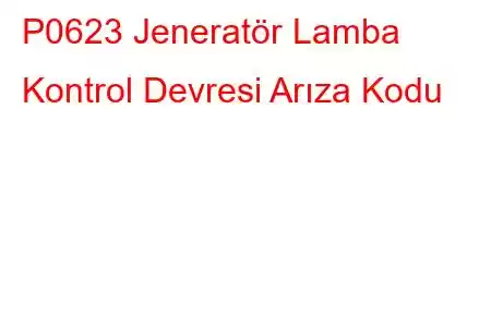 P0623 Jeneratör Lamba Kontrol Devresi Arıza Kodu