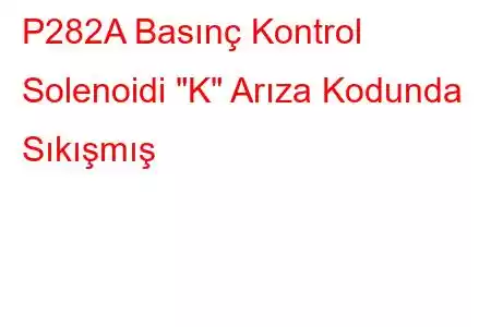 P282A Basınç Kontrol Solenoidi 