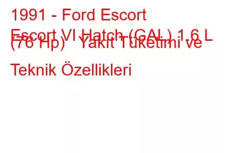 1991 - Ford Escort
Escort VI Hatch (GAL) 1.6 L (76 Hp) Yakıt Tüketimi ve Teknik Özellikleri