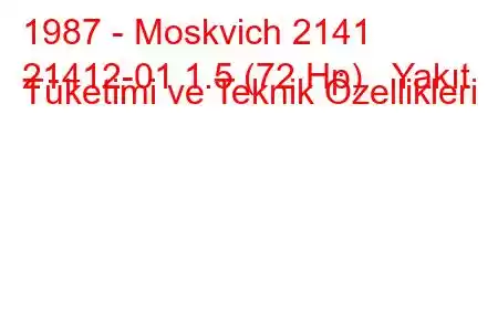 1987 - Moskvich 2141
21412-01 1.5 (72 Hp) Yakıt Tüketimi ve Teknik Özellikleri