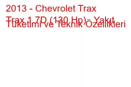 2013 - Chevrolet Trax
Trax 1.7D (130 Hp) Yakıt Tüketimi ve Teknik Özellikleri