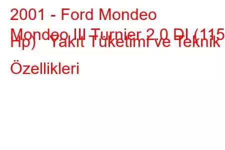 2001 - Ford Mondeo
Mondeo III Turnier 2.0 DI (115 Hp) Yakıt Tüketimi ve Teknik Özellikleri