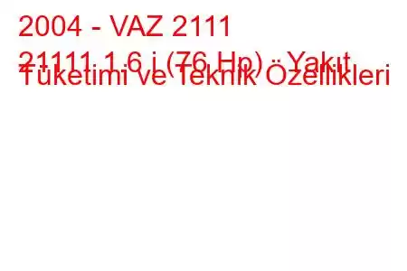 2004 - VAZ 2111
21111 1.6 i (76 Hp) Yakıt Tüketimi ve Teknik Özellikleri