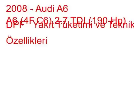 2008 - Audi A6
A6 (4F,C6) 2.7 TDI (190 Hp) DPF Yakıt Tüketimi ve Teknik Özellikleri