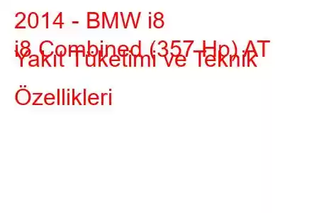 2014 - BMW i8
i8 Combined (357 Hp) AT Yakıt Tüketimi ve Teknik Özellikleri