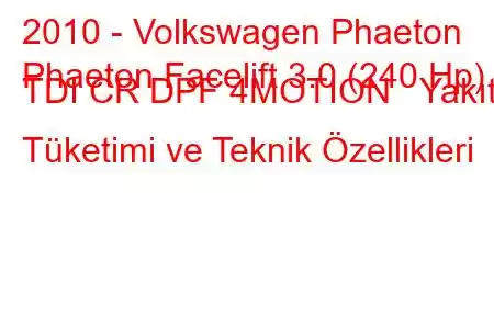 2010 - Volkswagen Phaeton
Phaeton Facelift 3.0 (240 Hp) TDI CR DPF 4MOTION Yakıt Tüketimi ve Teknik Özellikleri