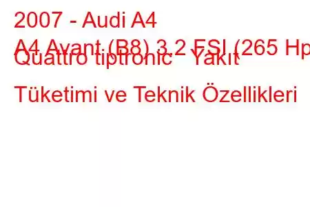 2007 - Audi A4
A4 Avant (B8) 3.2 FSI (265 Hp) Quattro tiptronic Yakıt Tüketimi ve Teknik Özellikleri