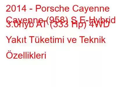 2014 - Porsche Cayenne
Cayenne (958) S E-Hybrid 3.0hyb AT (333 Hp) 4WD Yakıt Tüketimi ve Teknik Özellikleri