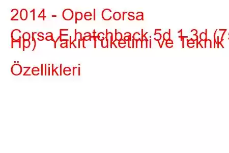 2014 - Opel Corsa
Corsa E hatchback 5d 1.3d (75 Hp) Yakıt Tüketimi ve Teknik Özellikleri